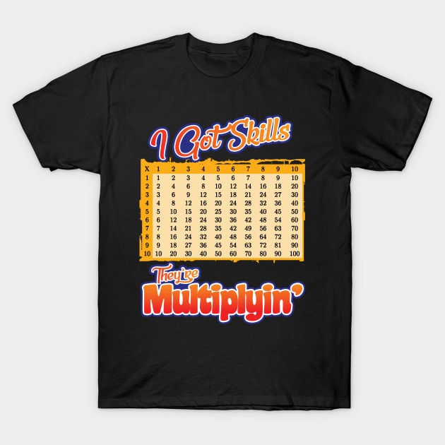 'I Got Skills They're Multiplyin'' Funny Math Gift T-Shirt by ourwackyhome